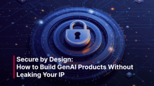 Secure by Design_ How to Build GenAI Products Without Leaking Your IP
